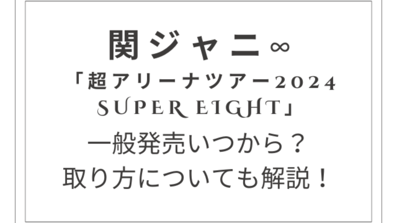 SUPER EIGHTアリーナツアー2024チケット一般発売いつから？取り方についても解説！ | 寒咲の気ままブログ