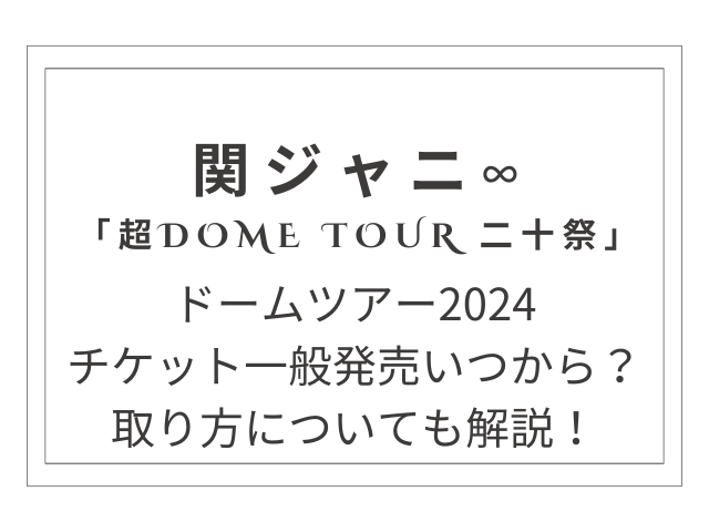 SUPER EIGHTドームツアー2024チケット一般発売いつから？注意点についても解説！