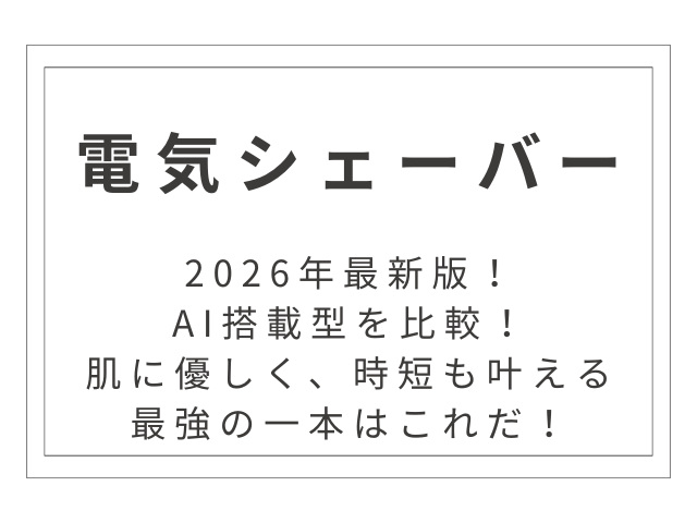 【2026年最新】AI搭載電気シェーバー比較！肌に優しく、時短も叶える最強の一本はこれだ