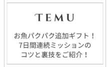 【Temu】お魚パクパクで追加ギフトをゲット！7日間連続ミッションのコツと裏技
