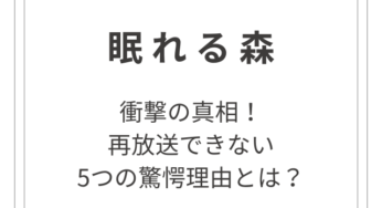 衝撃の真相！「眠れる森」再放送できない5つの驚愕理由とは