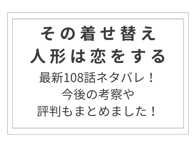 『その着せ替え人形は恋をする』最新108話ネタバレ！今後の考察と感想・評判のまとめ！