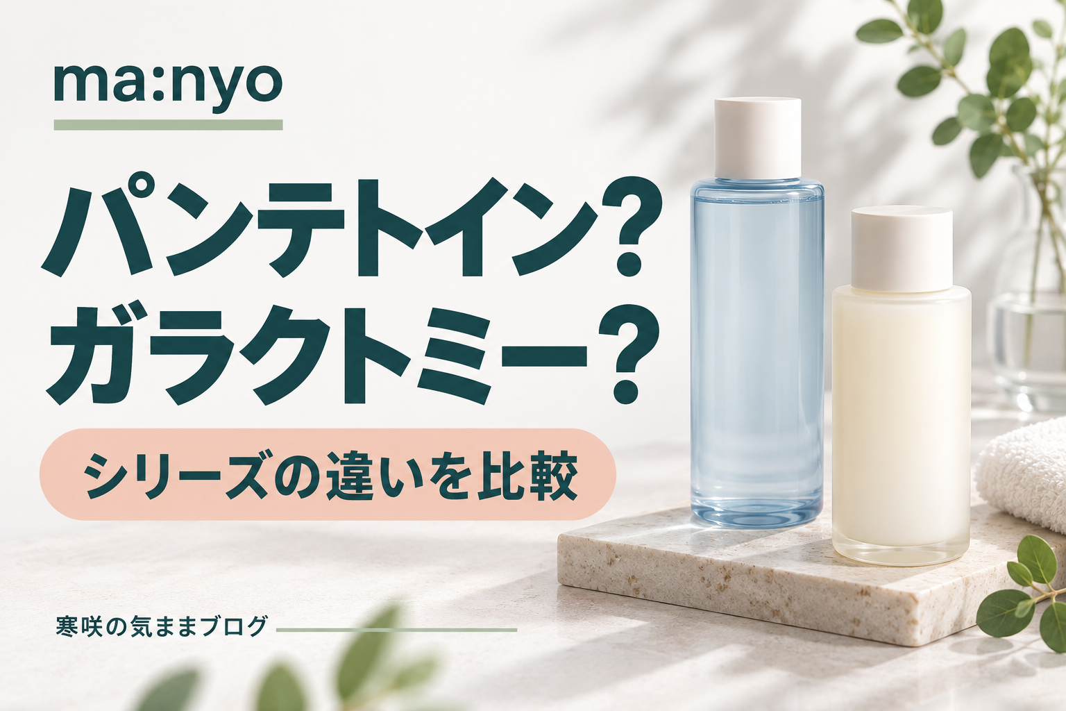 ma:nyo(マニョ)のパンテトイン、ガラクトミーの比較と選び方：理想のスキンケアを見つける！