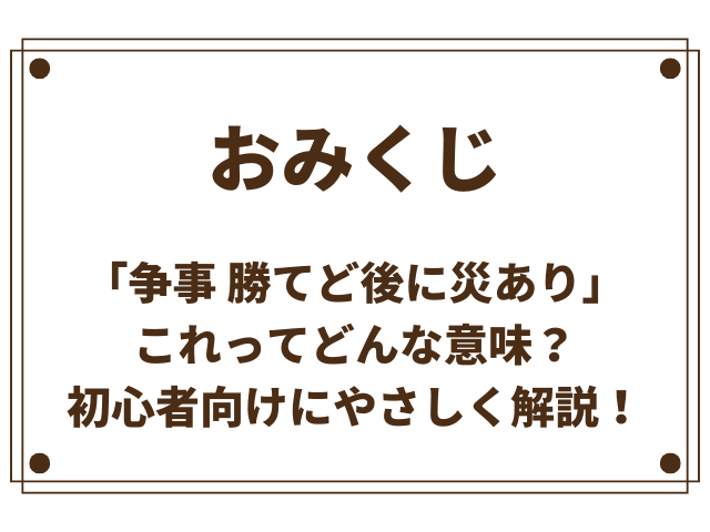 おみくじ「争事 勝てど後に災あり」とは？初心者向けにやさしく解説！