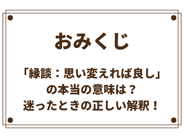 おみくじ「縁談：思い変えれば良し」の本当の意味とは？迷ったときの正しい解釈！