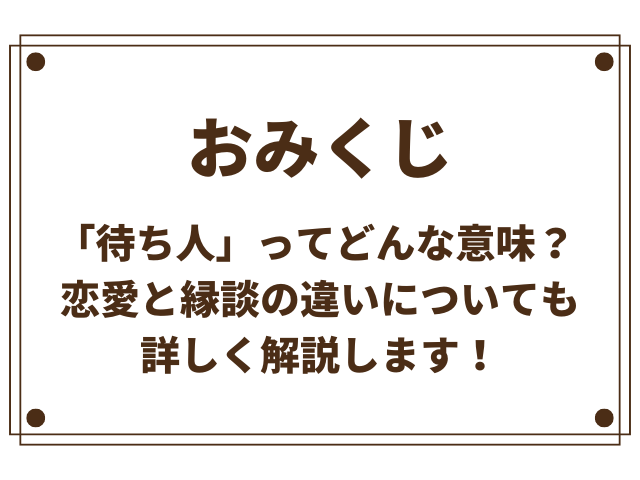 おみくじの「待ち人」って？ 恋愛と縁談の違いも解説！