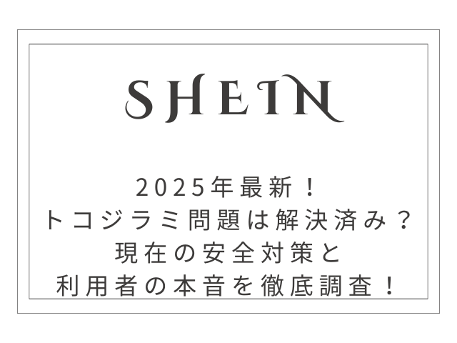 【2025年最新】SHEINトコジラミ問題は解決済み？現在の安全対策と利用者の本音を徹底調査