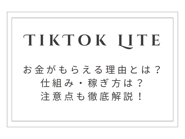 TikTok Liteでお金がもらえる理由とは？仕組み・稼ぎ方・注意点を徹底解説！