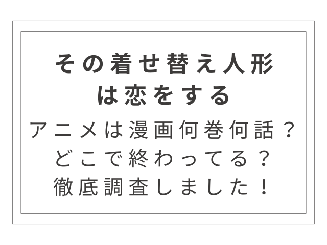 『着せ恋』アニメは漫画でいうと何巻何話？どこで終わってるか徹底調査！