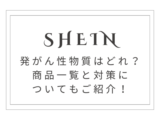 SHEINの発がん性物質はどれ？商品一覧と有害物質についての対策もご紹介！