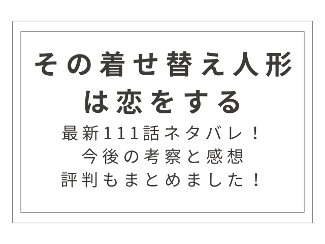 最新111話『その着せ替え人形は恋をする』ネタバレ！今後の考察と感想・評判のまとめ！