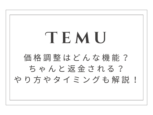 Temuの価格調整ってどんなシステム？やり方や返金できないタイミングについて解説！