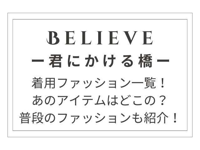 『Believe－君にかける橋－』着用ファッション一覧！普段のファッションもご紹介！